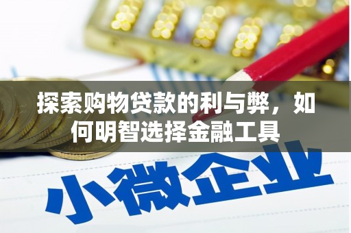 理县探索购物贷款的利与弊，如何明智选择金融工具