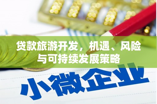 理县贷款旅游开发，机遇、风险与可持续发展策略