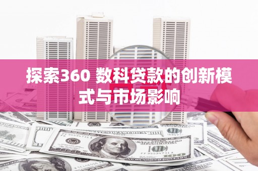 理县探索360 数科贷款的创新模式与市场影响
