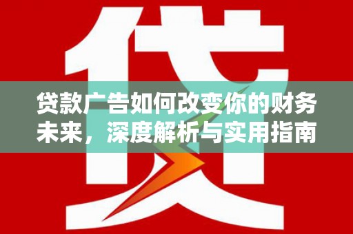 理县贷款广告如何改变你的财务未来，深度解析与实用指南