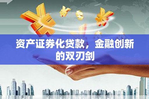 理县资产证券化贷款，金融创新的双刃剑