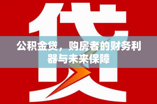理县公积金贷，购房者的财务利器与未来保障