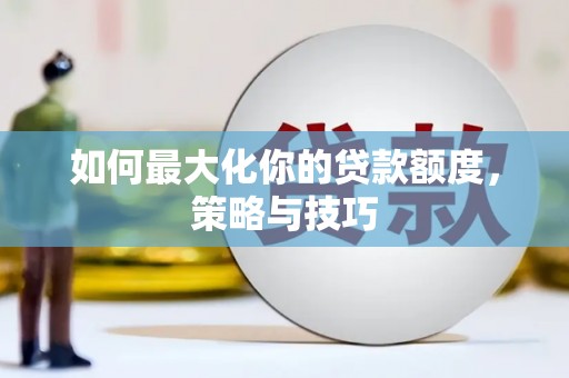 理县如何最大化你的贷款额度，策略与技巧