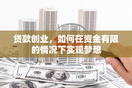 理县贷款创业，如何在资金有限的情况下实现梦想