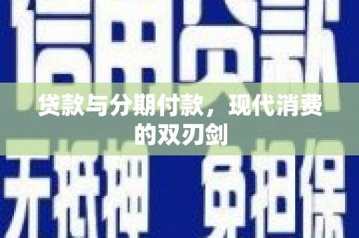 理县贷款与分期付款，现代消费的双刃剑