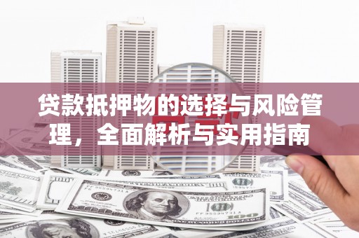 理县贷款抵押物的选择与风险管理，全面解析与实用指南
