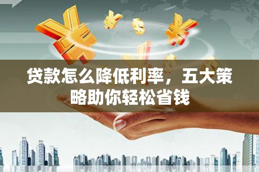 理县贷款怎么降低利率，五大策略助你轻松省钱