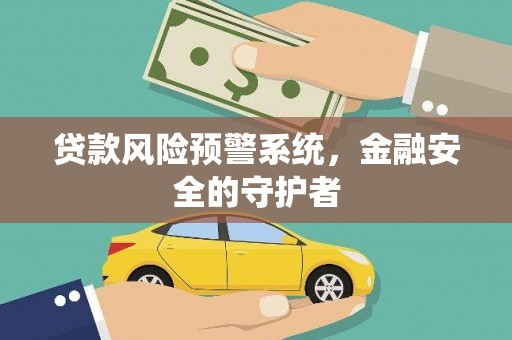 理县贷款风险预警系统，金融安全的守护者