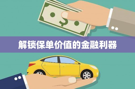 理县解锁保单价值的金融利器