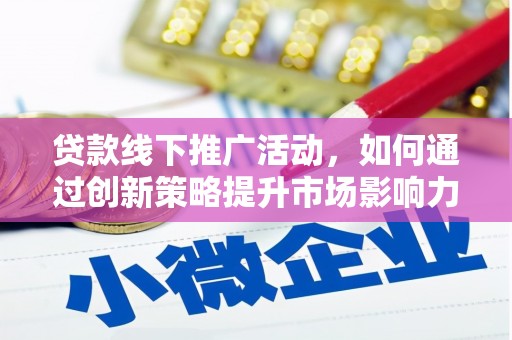 理县贷款线下推广活动，如何通过创新策略提升市场影响力