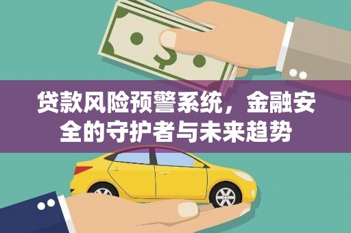 理县贷款风险预警系统，金融安全的守护者与未来趋势