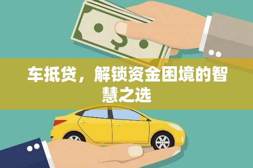 理县车抵贷，解锁资金困境的智慧之选