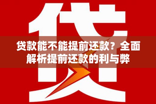 理县贷款能不能提前还款？全面解析提前还款的利与弊