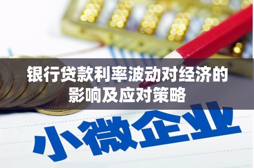 理县银行贷款利率波动对经济的影响及应对策略
