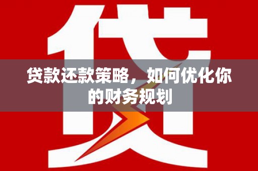 理县贷款还款策略，如何优化你的财务规划