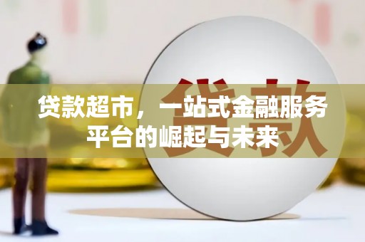 理县贷款超市，一站式金融服务平台的崛起与未来