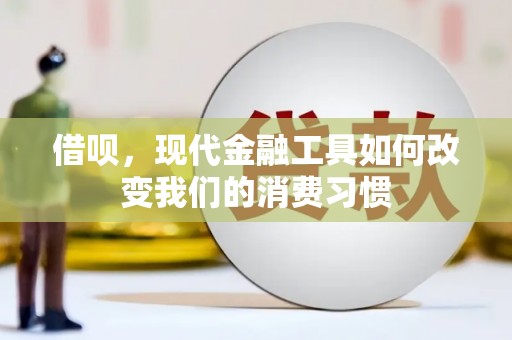 理县借呗，现代金融工具如何改变我们的消费习惯