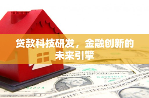 理县贷款科技研发，金融创新的未来引擎