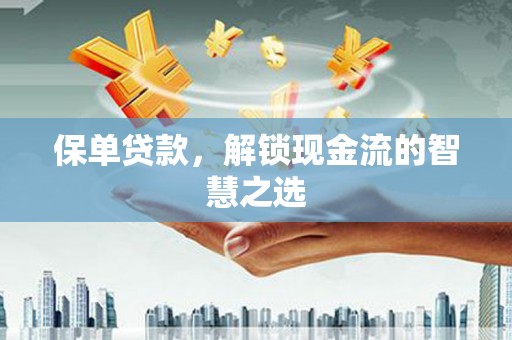 理县保单贷款，解锁现金流的智慧之选