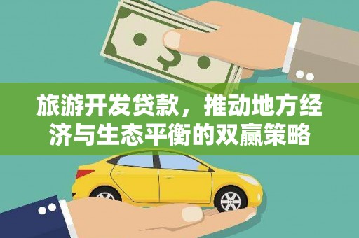 理县旅游开发贷款，推动地方经济与生态平衡的双赢策略