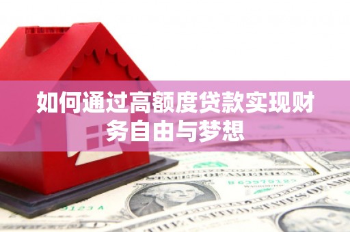 理县如何通过高额度贷款实现财务自由与梦想
