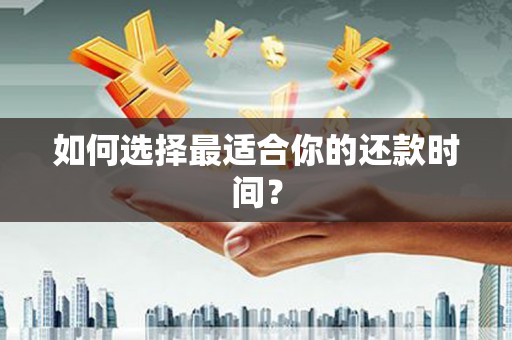 理县如何选择最适合你的还款时间？