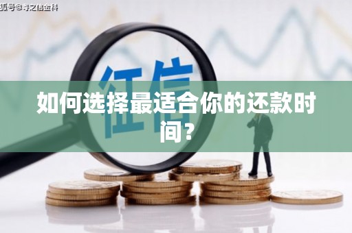 理县如何选择最适合你的还款时间？
