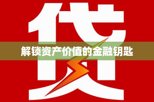 理县解锁资产价值的金融钥匙